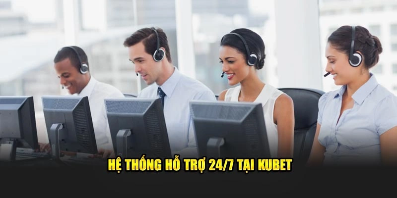 Hệ thống hỗ trợ 24/7 tại Kubet