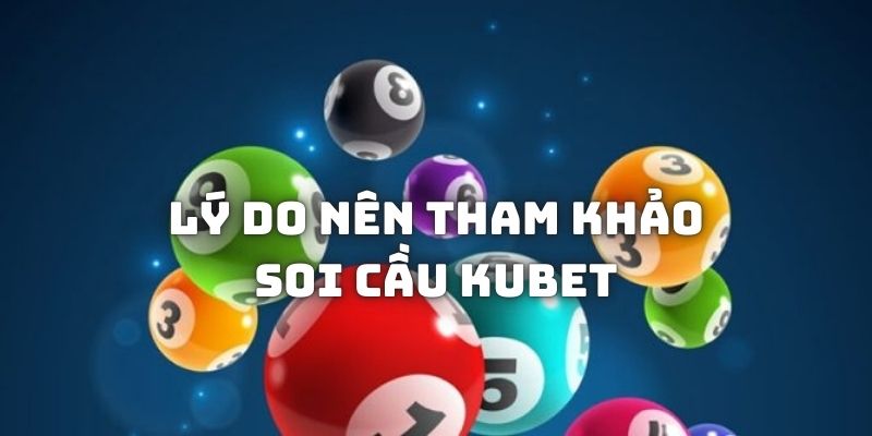 Lý do nên lựa chọn soi cầu Kubet