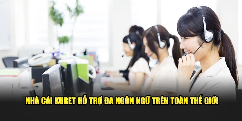 Kubet hỗ trợ đa ngôn ngữ